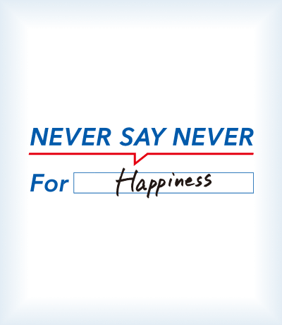 NEVER SAY NEVER For Happiness