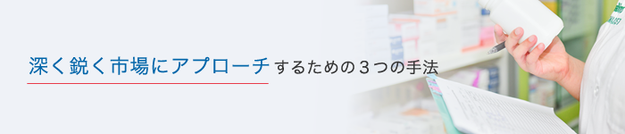 深く鋭く市場にアプローチするための３つの手法